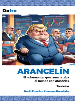 cover image of ARANCELÍN El gobernante  que  amenazaba  al mundo con aranceles